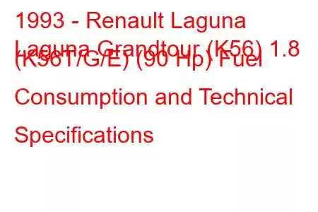 1993 - Renault Laguna
Laguna Grandtour (K56) 1.8 (K56T/G/E) (90 Hp) Fuel Consumption and Technical Specifications