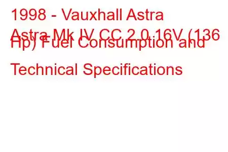 1998 - Vauxhall Astra
Astra Mk IV CC 2.0 16V (136 Hp) Fuel Consumption and Technical Specifications