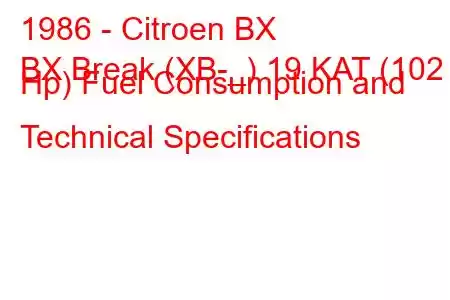 1986 - Citroen BX
BX Break (XB-_) 19 KAT (102 Hp) Fuel Consumption and Technical Specifications