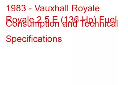 1983 - Vauxhall Royale
Royale 2.5 E (136 Hp) Fuel Consumption and Technical Specifications