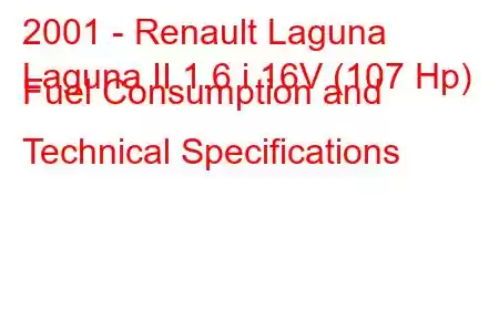 2001 - Renault Laguna
Laguna II 1.6 i 16V (107 Hp) Fuel Consumption and Technical Specifications