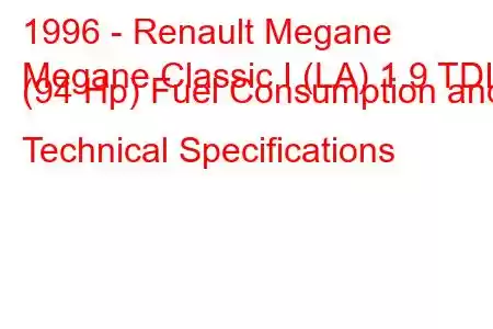 1996 - Renault Megane
Megane Classic I (LA) 1.9 TDI (94 Hp) Fuel Consumption and Technical Specifications