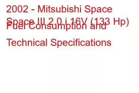 2002 - Mitsubishi Space
Space III 2.0 i 16V (133 Hp) Fuel Consumption and Technical Specifications