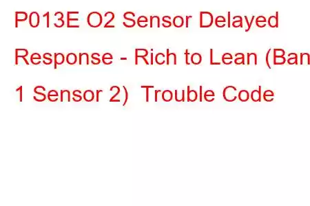 P013E O2 Sensor Delayed Response - Rich to Lean (Bank 1 Sensor 2) Trouble Code