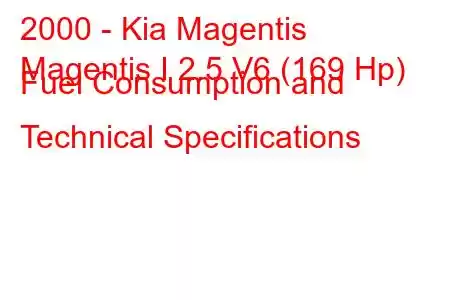 2000 - Kia Magentis
Magentis I 2.5 V6 (169 Hp) Fuel Consumption and Technical Specifications