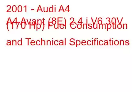 2001 - Audi A4
A4 Avant (8E) 2.4 i V6 30V (170 Hp) Fuel Consumption and Technical Specifications