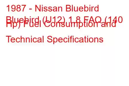 1987 - Nissan Bluebird
Bluebird (U12) 1.8 FAQ (140 Hp) Fuel Consumption and Technical Specifications