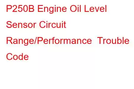 P250B Engine Oil Level Sensor Circuit Range/Performance Trouble Code