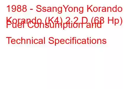 1988 - SsangYong Korando
Korando (K4) 2.2 D (68 Hp) Fuel Consumption and Technical Specifications