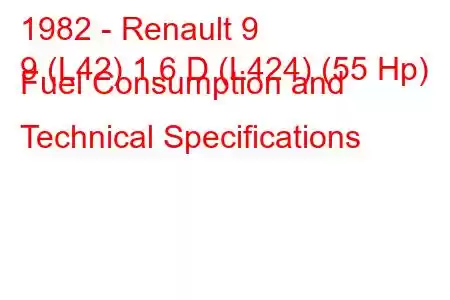 1982 - Renault 9
9 (L42) 1.6 D (L424) (55 Hp) Fuel Consumption and Technical Specifications