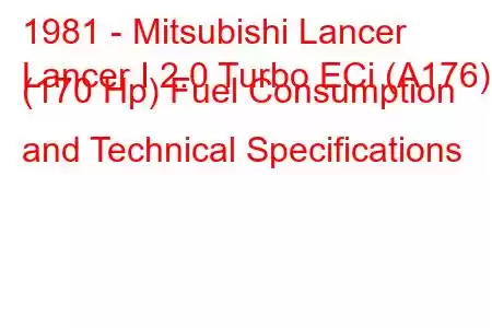 1981 - Mitsubishi Lancer
Lancer I 2.0 Turbo ECi (A176) (170 Hp) Fuel Consumption and Technical Specifications