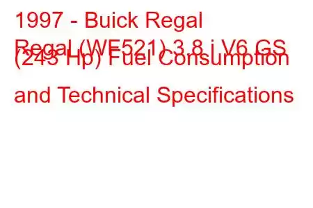 1997 - Buick Regal
Regal (WF521) 3.8 i V6 GS (243 Hp) Fuel Consumption and Technical Specifications