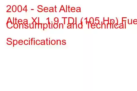 2004 - Seat Altea
Altea XL 1.9 TDI (105 Hp) Fuel Consumption and Technical Specifications