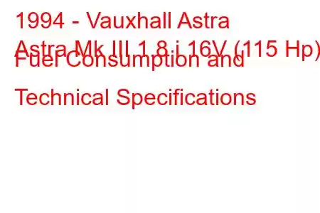 1994 - Vauxhall Astra
Astra Mk III 1.8 i 16V (115 Hp) Fuel Consumption and Technical Specifications