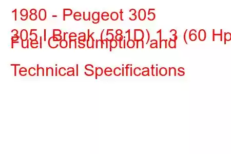 1980 - Peugeot 305
305 I Break (581D) 1.3 (60 Hp) Fuel Consumption and Technical Specifications