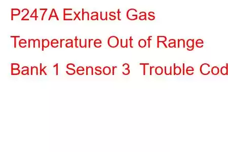 P247A Exhaust Gas Temperature Out of Range Bank 1 Sensor 3 Trouble Code