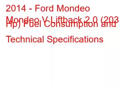 2014 - Ford Mondeo
Mondeo V Liftback 2.0 (203 Hp) Fuel Consumption and Technical Specifications