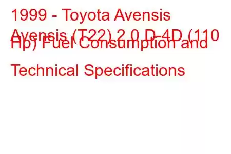 1999 - Toyota Avensis
Avensis (T22) 2.0 D-4D (110 Hp) Fuel Consumption and Technical Specifications