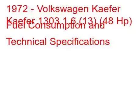 1972 - Volkswagen Kaefer
Kaefer 1303 1.6 (13) (48 Hp) Fuel Consumption and Technical Specifications