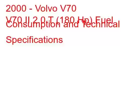 2000 - Volvo V70
V70 II 2.0 T (180 Hp) Fuel Consumption and Technical Specifications