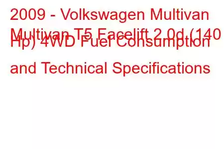 2009 - Volkswagen Multivan
Multivan T5 Facelift 2.0d (140 Hp) 4WD Fuel Consumption and Technical Specifications