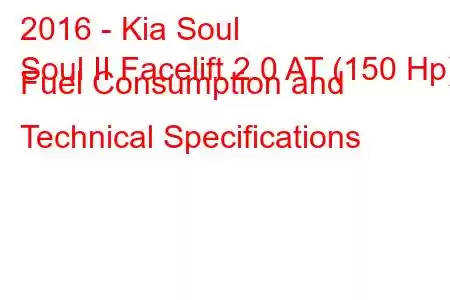 2016 - Kia Soul
Soul II Facelift 2.0 AT (150 Hp) Fuel Consumption and Technical Specifications