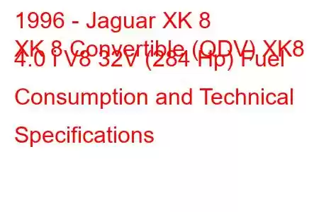 1996 - Jaguar XK 8
XK 8 Convertible (QDV) XK8 4.0 i V8 32V (284 Hp) Fuel Consumption and Technical Specifications