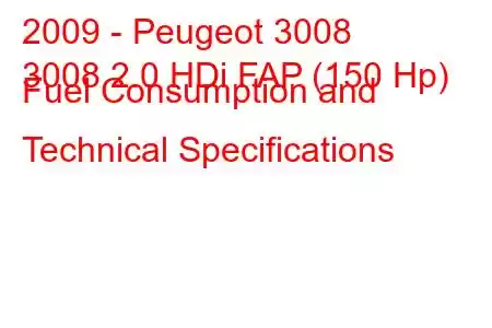 2009 - Peugeot 3008
3008 2.0 HDi FAP (150 Hp) Fuel Consumption and Technical Specifications