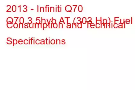 2013 - Infiniti Q70
Q70 3.5hyb AT (303 Hp) Fuel Consumption and Technical Specifications