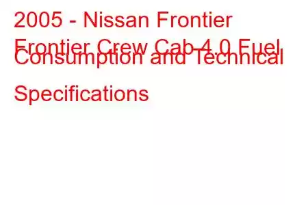 2005 - Nissan Frontier
Frontier Crew Cab 4.0 Fuel Consumption and Technical Specifications