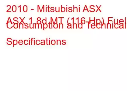 2010 - Mitsubishi ASX
ASX 1.8d MT (116 Hp) Fuel Consumption and Technical Specifications