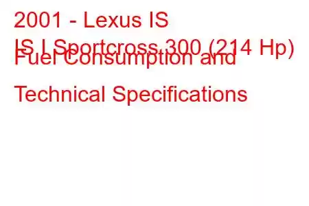 2001 - Lexus IS
IS I Sportcross 300 (214 Hp) Fuel Consumption and Technical Specifications