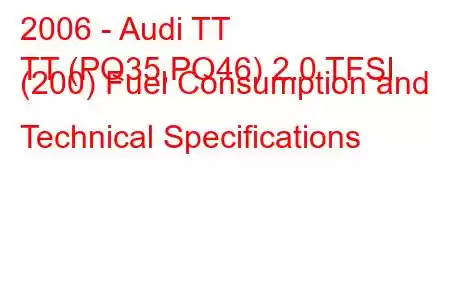 2006 - Audi TT
TT (PQ35,PQ46) 2.0 TFSI (200) Fuel Consumption and Technical Specifications