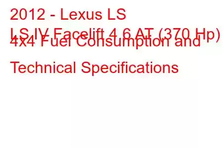 2012 - Lexus LS
LS IV Facelift 4.6 AT (370 Hp) 4x4 Fuel Consumption and Technical Specifications