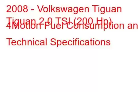 2008 - Volkswagen Tiguan
Tiguan 2.0 TSI (200 Hp) 4Motion Fuel Consumption and Technical Specifications