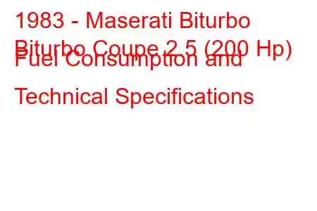 1983 - Maserati Biturbo
Biturbo Coupe 2.5 (200 Hp) Fuel Consumption and Technical Specifications