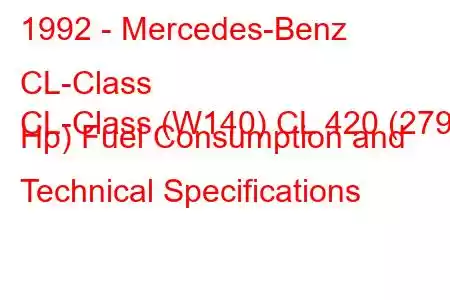 1992 - Mercedes-Benz CL-Class
CL-Class (W140) CL 420 (279 Hp) Fuel Consumption and Technical Specifications