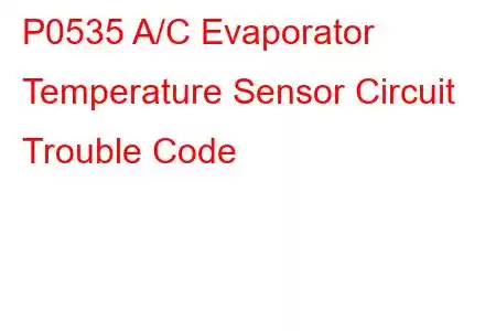 P0535 A/C Evaporator Temperature Sensor Circuit Trouble Code