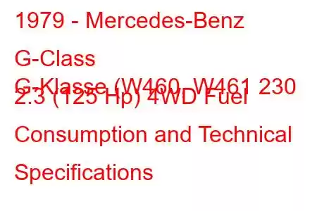 1979 - Mercedes-Benz G-Class
G-Klasse (W460, W461 230 2.3 (125 Hp) 4WD Fuel Consumption and Technical Specifications