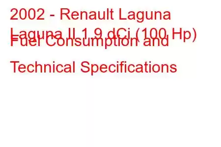 2002 - Renault Laguna
Laguna II 1.9 dCi (100 Hp) Fuel Consumption and Technical Specifications