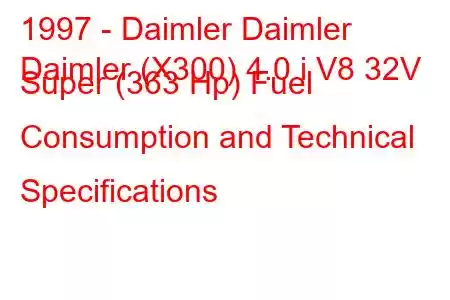 1997 - Daimler Daimler
Daimler (X300) 4.0 i V8 32V Super (363 Hp) Fuel Consumption and Technical Specifications