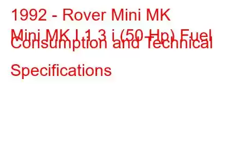 1992 - Rover Mini MK
Mini MK I 1.3 i (50 Hp) Fuel Consumption and Technical Specifications