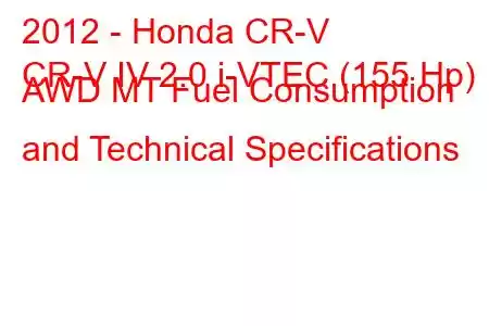 2012 - Honda CR-V
CR-V IV 2.0 i-VTEC (155 Hp) AWD MT Fuel Consumption and Technical Specifications