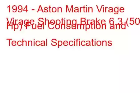 1994 - Aston Martin Virage
Virage Shooting Brake 6.3 (507 Hp) Fuel Consumption and Technical Specifications