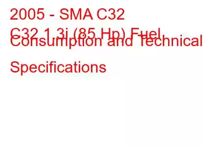 2005 - SMA C32
C32 1.3i (85 Hp) Fuel Consumption and Technical Specifications