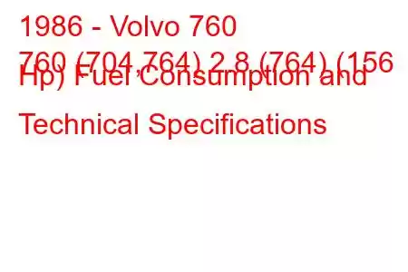 1986 - Volvo 760
760 (704,764) 2.8 (764) (156 Hp) Fuel Consumption and Technical Specifications