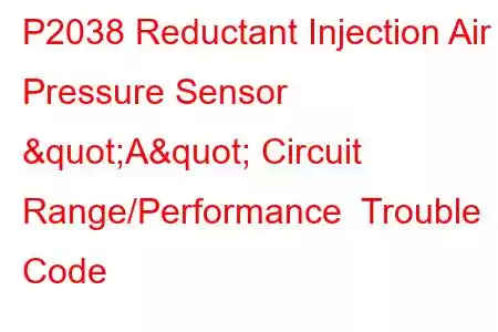 P2038 Reductant Injection Air Pressure Sensor "A" Circuit Range/Performance Trouble Code