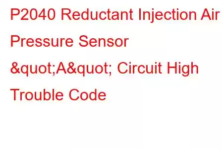 P2040 Reductant Injection Air Pressure Sensor "A" Circuit High Trouble Code