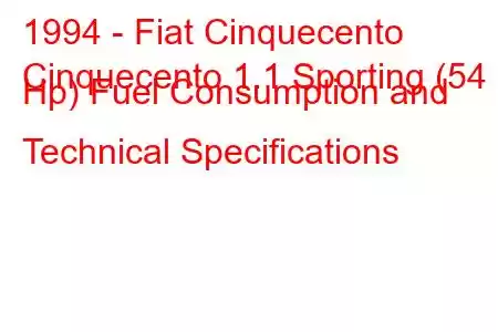 1994 - Fiat Cinquecento
Cinquecento 1.1 Sporting (54 Hp) Fuel Consumption and Technical Specifications