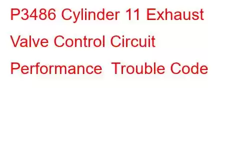 P3486 Cylinder 11 Exhaust Valve Control Circuit Performance Trouble Code